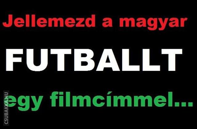 Jellemezd a Magyar futballt egy filmcímmel... filmcím futball Képek Jellemezd
