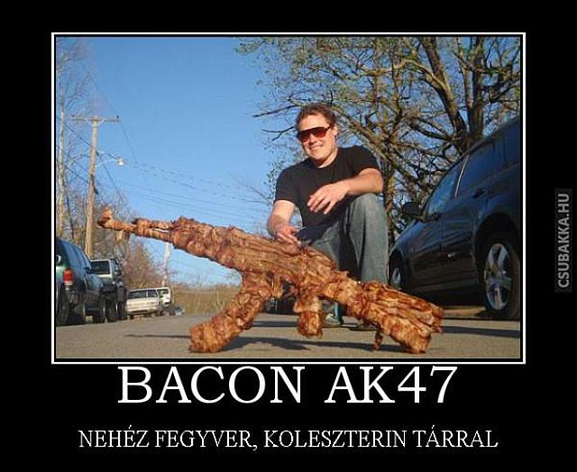 Jó tanács terroristáknak, gyilkolj szalonnával! :D bacon fegyver szalonna Képek vicces